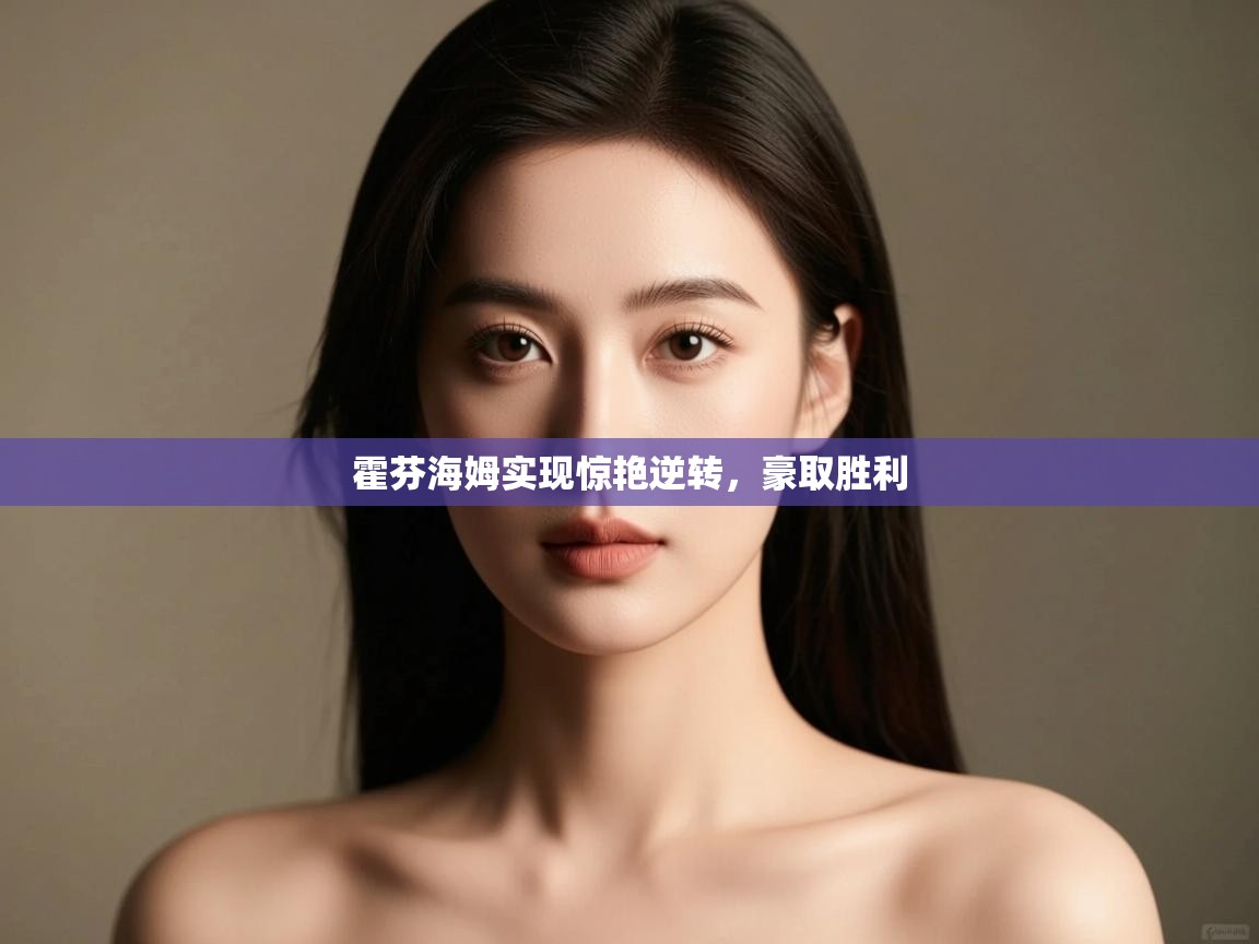 开云体育app官网入口-霍芬海姆实现惊艳逆转，豪取胜利