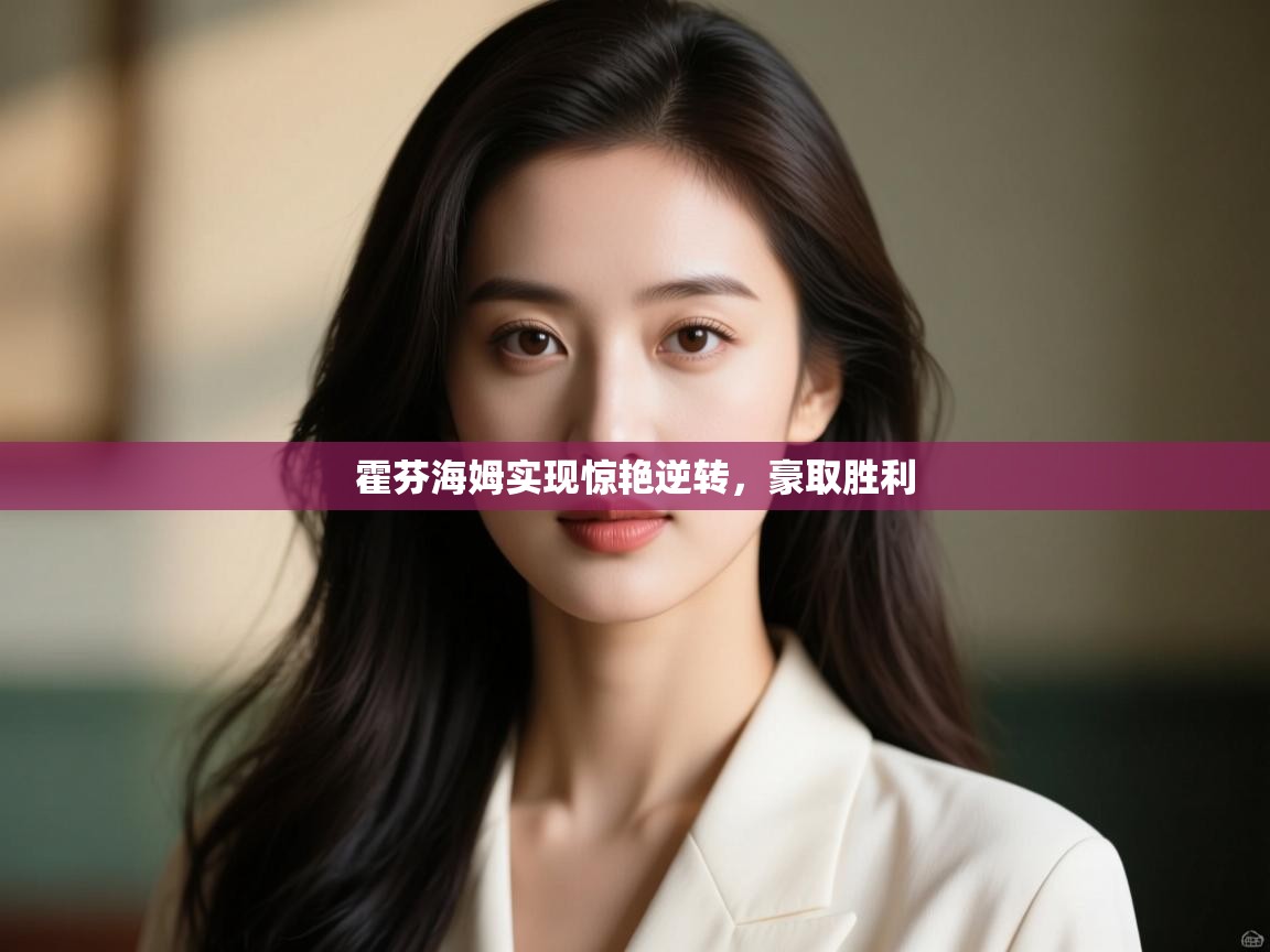 开云体育app官网入口-霍芬海姆实现惊艳逆转，豪取胜利  第3张