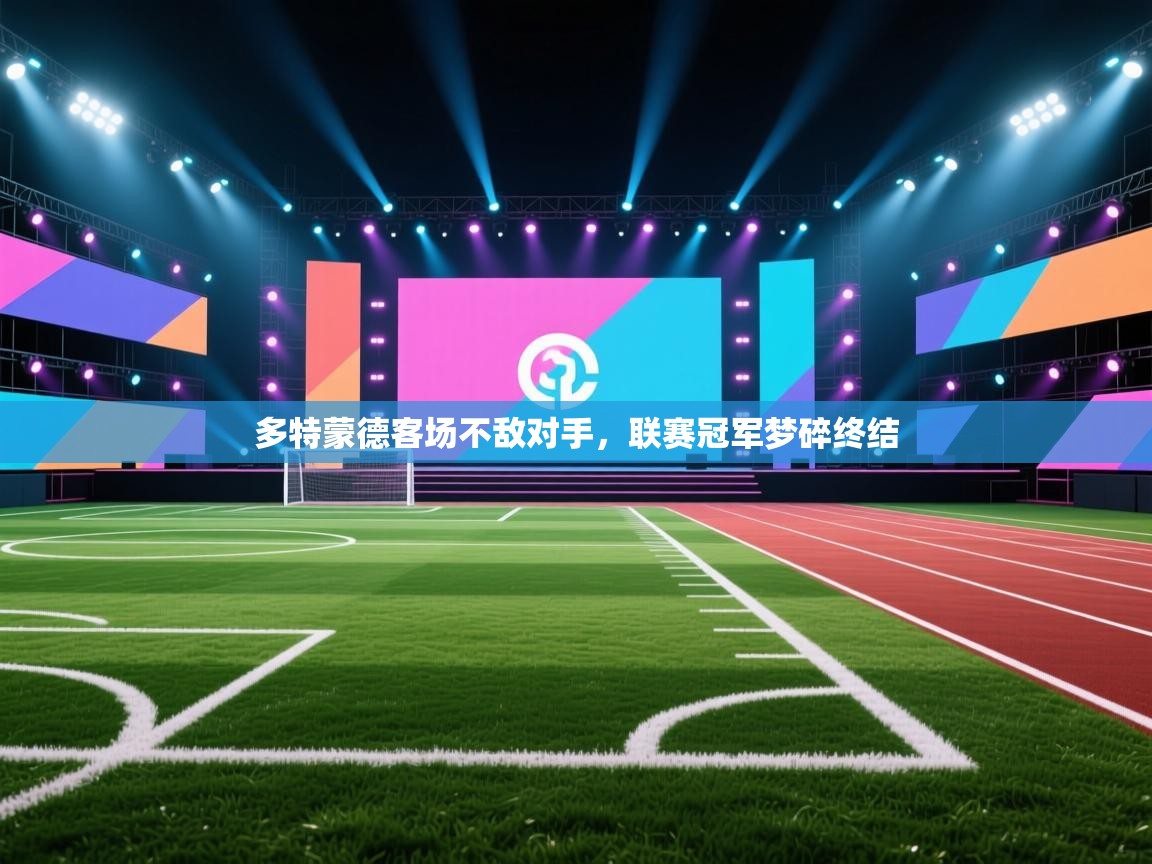 开云赛事-多特蒙德客场不敌对手，联赛冠军梦碎终结  第4张