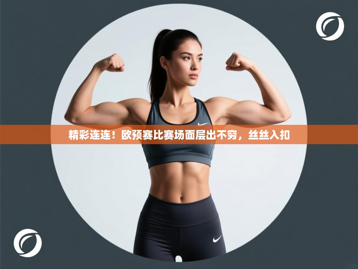 开云体育登录入口网址-精彩连连！欧预赛比赛场面层出不穷，丝丝入扣  第1张
