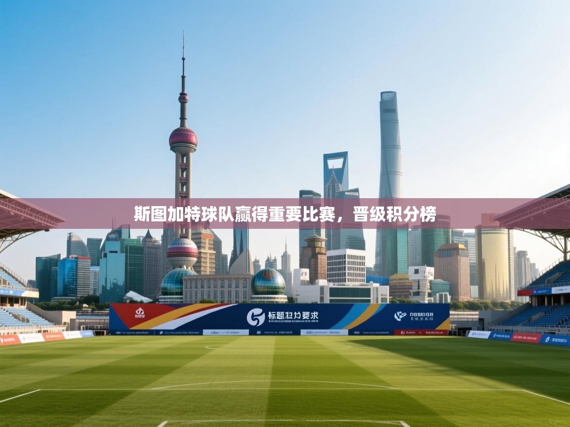 开云体育VIP权益说明-斯图加特球队赢得重要比赛,晋级积分榜 第3张