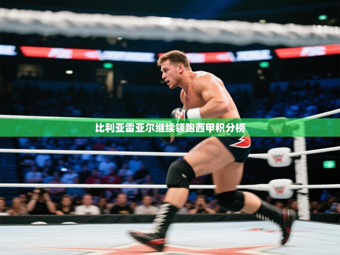 开云体育app登录入口-比利亚雷亚尔继续领跑西甲积分榜