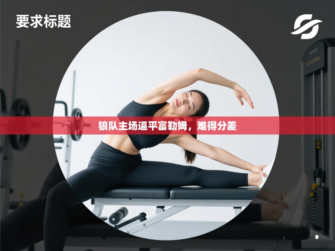 开云体育视频直播低延迟-狼队主场逼平富勒姆，难得分差  第1张