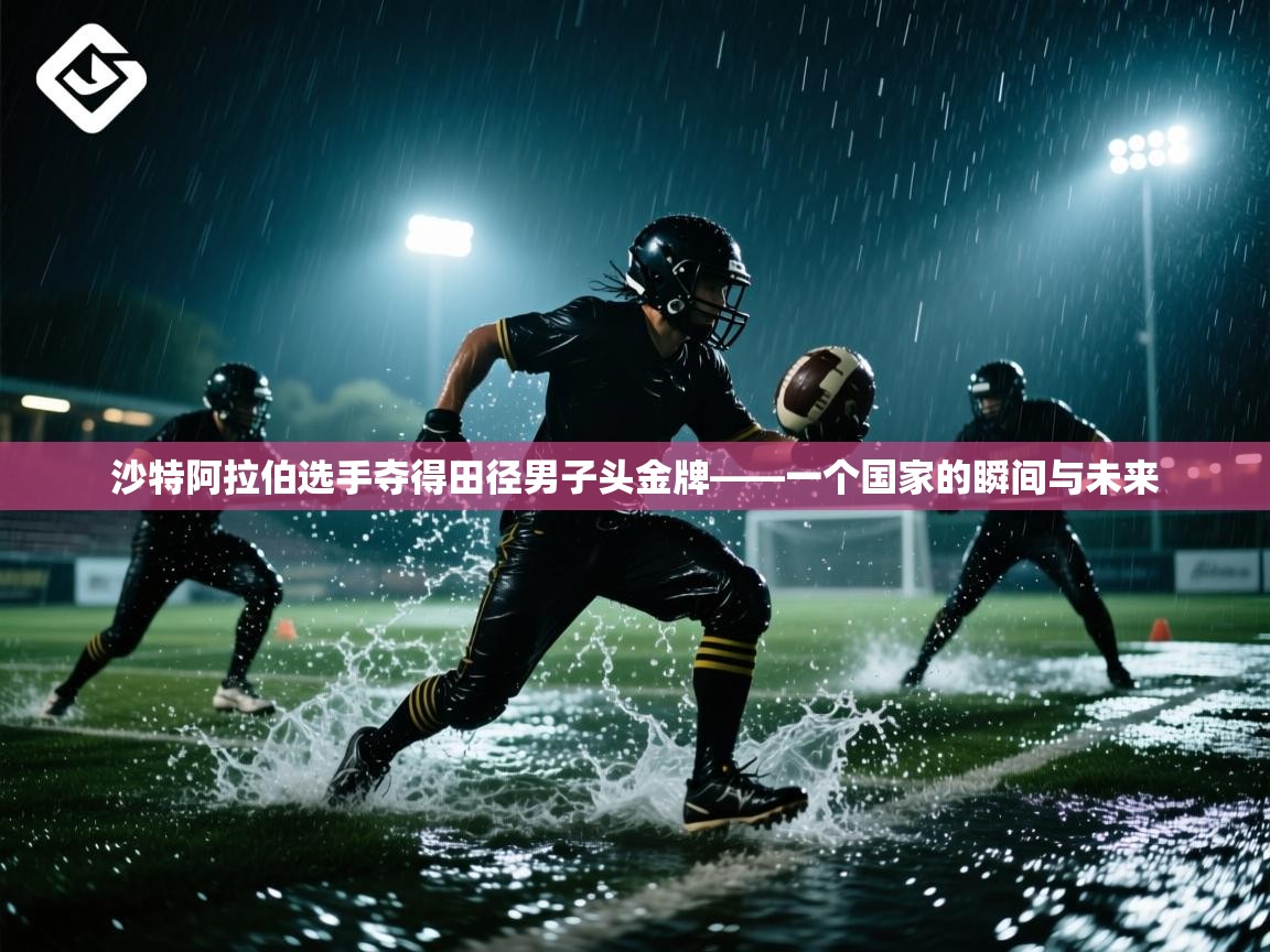 开云体育热门赛事直达-沙特阿拉伯选手夺得田径男子头金牌——一个国家的瞬间与未来  第2张